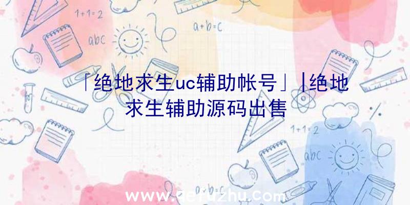 「绝地求生uc辅助帐号」|绝地求生辅助源码出售